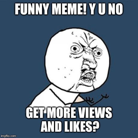 Y U No Meme | FUNNY MEME! Y U NO GET MORE VIEWS AND LIKES? | image tagged in memes,y u no | made w/ Imgflip meme maker