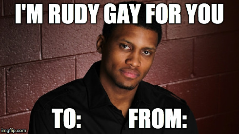 I'M RUDY GAY FOR YOU TO:           FROM: | image tagged in rudygay,valentines,sacramentokings | made w/ Imgflip meme maker