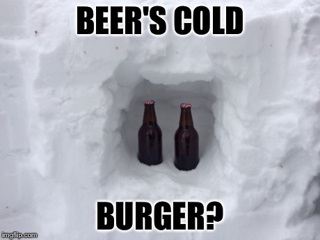 BEER'S COLD BURGER? | image tagged in beer | made w/ Imgflip meme maker