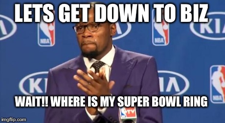 You The Real MVP | LETS GET DOWN TO BIZ WAIT!! WHERE IS MY SUPER BOWL RING | image tagged in memes,you the real mvp | made w/ Imgflip meme maker