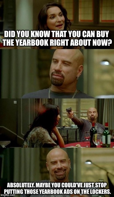 Skinhead John Travolta | DID YOU KNOW THAT YOU CAN BUY THE YEARBOOK RIGHT ABOUT NOW? ABSOLUTELY. MAYBE YOU COULD'VE JUST STOP PUTTING THOSE YEARBOOK ADS ON THE LOCKE | image tagged in memes,skinhead john travolta | made w/ Imgflip meme maker