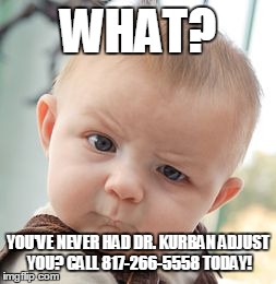 Skeptical Baby | WHAT? YOU'VE NEVER HAD DR. KURBAN ADJUST YOU? CALL 817-266-5558 TODAY! | image tagged in memes,skeptical baby | made w/ Imgflip meme maker