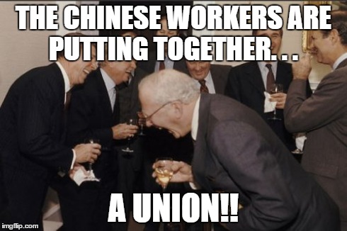 Laughing Men In Suits Meme | THE CHINESE WORKERS ARE PUTTING TOGETHER. . . A UNION!! | image tagged in memes,laughing men in suits,china,offencive | made w/ Imgflip meme maker