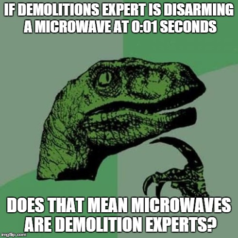 IF DEMOLITIONS EXPERT IS DISARMING A MICROWAVE AT 0:01 SECONDS DOES THAT MEAN MICROWAVES ARE DEMOLITION EXPERTS? | image tagged in memes,philosoraptor | made w/ Imgflip meme maker