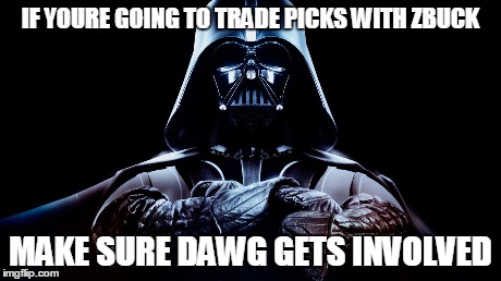 IF YOURE GOING TO TRADE PICKS WITH ZBUCK MAKE SURE DAWG GETS INVOLVED | made w/ Imgflip meme maker