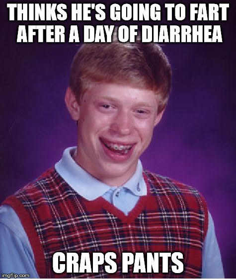 Bad Luck Brian Meme | THINKS HE'S GOING TO FART AFTER A DAY OF DIARRHEA CRAPS PANTS | image tagged in memes,bad luck brian | made w/ Imgflip meme maker