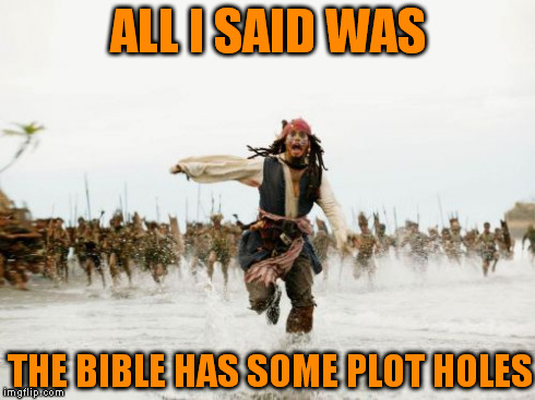 Jack Sparrow Being Chased | ALL I SAID WAS THE BIBLE HAS SOME PLOT HOLES | image tagged in memes,jack sparrow being chased | made w/ Imgflip meme maker
