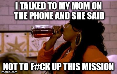 Lolly | I TALKED TO MY MOM ON THE PHONE AND SHE SAID NOT TO F#CK UP THIS MISSION | image tagged in preachers daughters | made w/ Imgflip meme maker