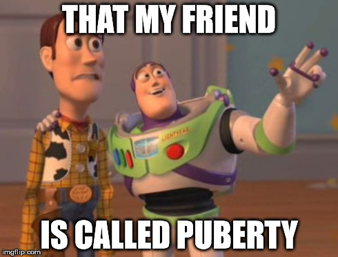 X, X Everywhere | THAT MY FRIEND IS CALLED PUBERTY | image tagged in memes,x x everywhere | made w/ Imgflip meme maker