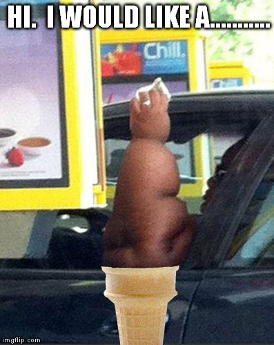 Choco-zilla Cone | HI.  I WOULD LIKE A........... | image tagged in large ice cream,fat arm,ice cream cone,chocolate,drive-through | made w/ Imgflip meme maker