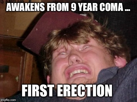 WTF | AWAKENS FROM 9 YEAR COMA ... FIRST ERECTION | image tagged in memes,wtf | made w/ Imgflip meme maker