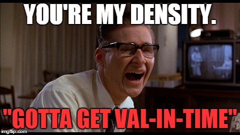 YOU'RE MY DENSITY. "GOTTA GET VAL-IN-TIME" | image tagged in geoge mcfly,valentine's day,density | made w/ Imgflip meme maker