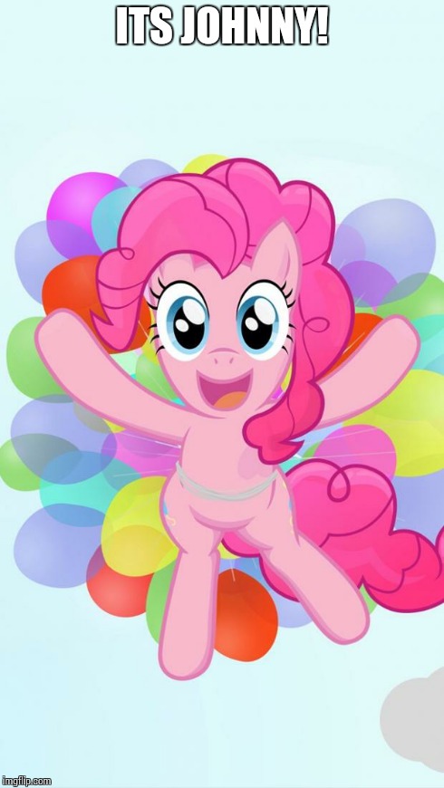 Pinkie Pie My Little Pony I'm back! | ITS JOHNNY! | image tagged in pinkie pie my little pony i'm back | made w/ Imgflip meme maker