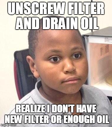 Minor Mistake Marvin | UNSCREW FILTER AND DRAIN OIL REALIZE I DON'T HAVE NEW FILTER OR ENOUGH OIL | image tagged in memes,minor mistake marvin | made w/ Imgflip meme maker