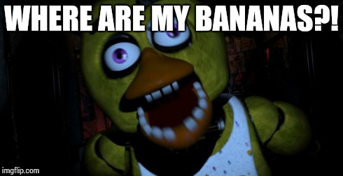 Chica FNAF Senpai | WHERE ARE MY BANANAS?! | image tagged in chica fnaf senpai | made w/ Imgflip meme maker
