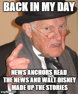Back In My Day | BACK IN MY DAY NEWS ANCHORS READ THE NEWS AND WALT DISNEY MADE UP THE STORIES | image tagged in memes,back in my day | made w/ Imgflip meme maker