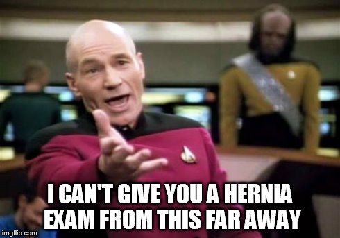 Picard Wtf | I CAN'T GIVE YOU A HERNIA EXAM FROM THIS FAR AWAY | image tagged in memes,picard wtf | made w/ Imgflip meme maker