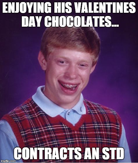 Bad Luck Brian | ENJOYING HIS VALENTINES DAY CHOCOLATES... CONTRACTS AN STD | image tagged in memes,bad luck brian | made w/ Imgflip meme maker