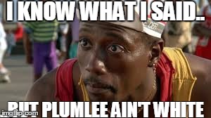 I KNOW WHAT I SAID.. ..BUT PLUMLEE AIN'T WHITE | image tagged in basketball,dunk,slamdunk,white,men,jump | made w/ Imgflip meme maker