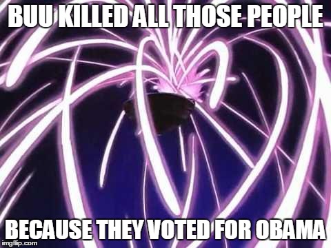 BUU KILLED ALL THOSE PEOPLE BECAUSE THEY VOTED FOR OBAMA | image tagged in downvote buu,dbz | made w/ Imgflip meme maker