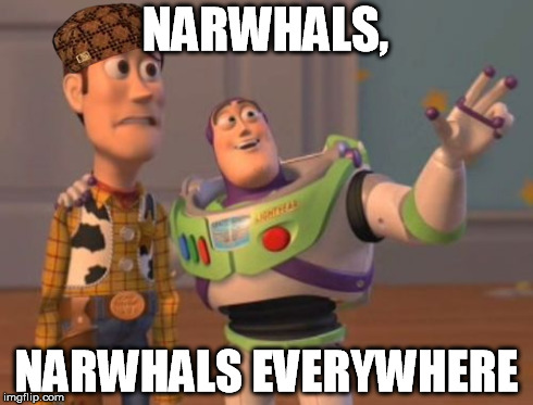 X, X Everywhere | NARWHALS, NARWHALS EVERYWHERE | image tagged in memes,x x everywhere,scumbag | made w/ Imgflip meme maker