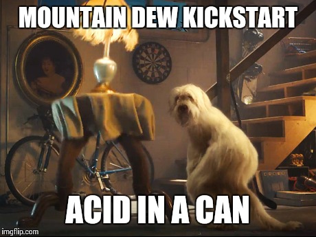 So.....creepy... | MOUNTAIN DEW KICKSTART ACID IN A CAN | image tagged in mountaindew | made w/ Imgflip meme maker