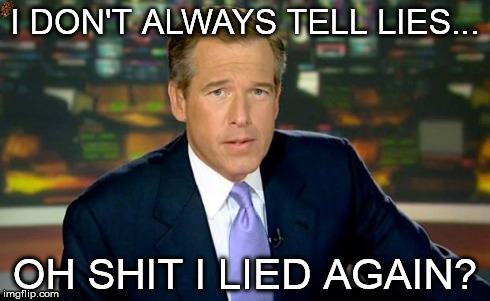 Brian Williams Was There | I DON'T ALWAYS TELL LIES... OH SHIT I LIED AGAIN? | image tagged in memes,brian williams was there,scumbag | made w/ Imgflip meme maker