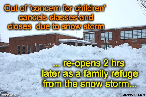 Out of 'concern for children' cancels classes and closes  due to snow storm ... re-opens 2 hrs later as a family refuge from the snow storm. | image tagged in school in snow | made w/ Imgflip meme maker