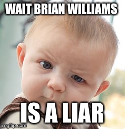 Skeptical Baby Meme | WAIT BRIAN WILLIAMS IS A LIAR | image tagged in memes,skeptical baby | made w/ Imgflip meme maker