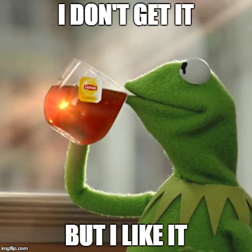 But That's None Of My Business Meme | I DON'T GET IT BUT I LIKE IT | image tagged in memes,but thats none of my business,kermit the frog | made w/ Imgflip meme maker