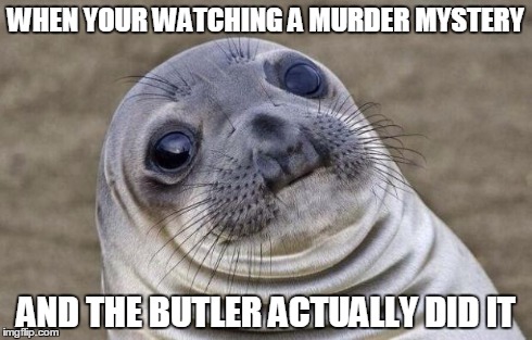 Awkward Moment Sealion | WHEN YOUR WATCHING A MURDER MYSTERY AND THE BUTLER ACTUALLY DID IT | image tagged in memes,awkward moment sealion | made w/ Imgflip meme maker
