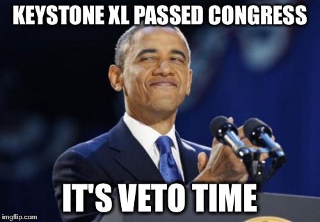 2nd Term Obama | KEYSTONE XL PASSED CONGRESS IT'S VETO TIME | image tagged in memes,2nd term obama | made w/ Imgflip meme maker