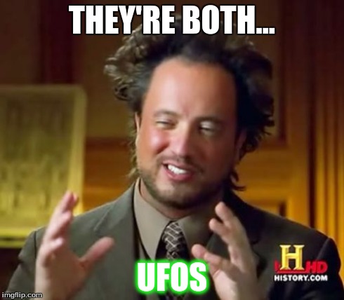 Ancient Aliens Meme | THEY'RE BOTH... UFOS | image tagged in memes,ancient aliens | made w/ Imgflip meme maker