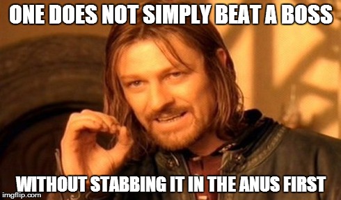 One Does Not Simply | ONE DOES NOT SIMPLY BEAT A BOSS WITHOUT STABBING IT IN THE ANUS FIRST | image tagged in memes,one does not simply | made w/ Imgflip meme maker