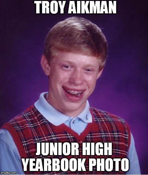 Bad Luck Brian Meme | TROY AIKMAN JUNIOR HIGH YEARBOOK PHOTO | image tagged in memes,bad luck brian | made w/ Imgflip meme maker