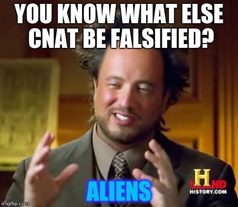 Ancient Aliens Meme | YOU KNOW WHAT ELSE CNAT BE FALSIFIED? ALIENS | image tagged in memes,ancient aliens | made w/ Imgflip meme maker