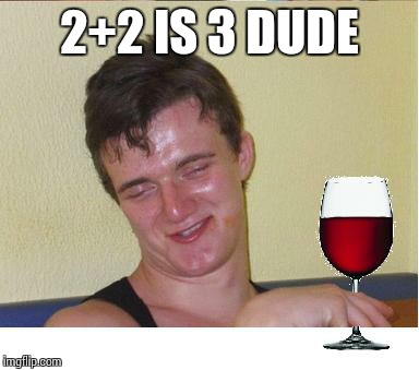 10 guy | 2+2 IS 3 DUDE | image tagged in 10 guy | made w/ Imgflip meme maker