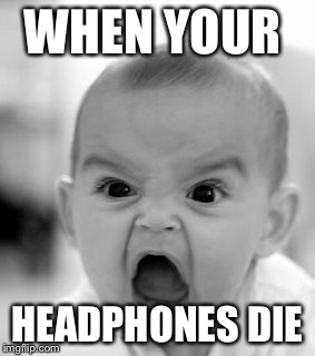 Angry Baby | WHEN YOUR HEADPHONES DIE | image tagged in memes,angry baby | made w/ Imgflip meme maker