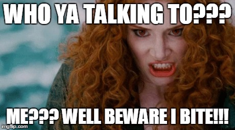 WHO YA TALKING TO??? ME??? WELL BEWARE I BITE!!! | made w/ Imgflip meme maker