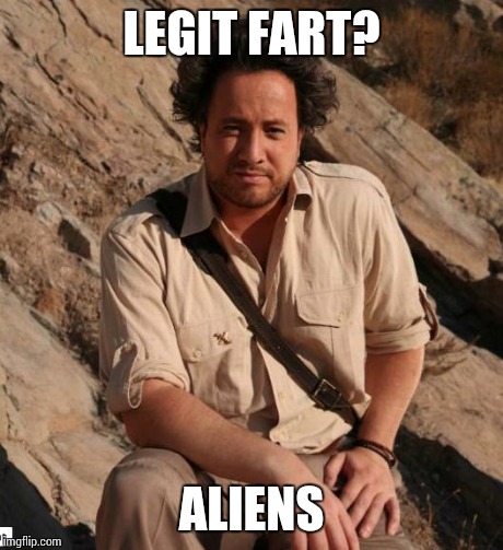Ancient Aliens  | LEGIT FART? ALIENS | image tagged in ancient aliens  | made w/ Imgflip meme maker