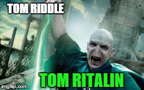 TOM RIDDLE TOM RITALIN | image tagged in voldemort,harry potter | made w/ Imgflip meme maker
