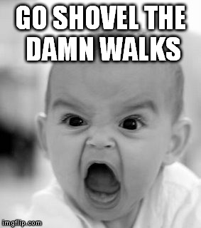 Angry Baby | GO SHOVEL THE DAMN WALKS | image tagged in memes,angry baby | made w/ Imgflip meme maker