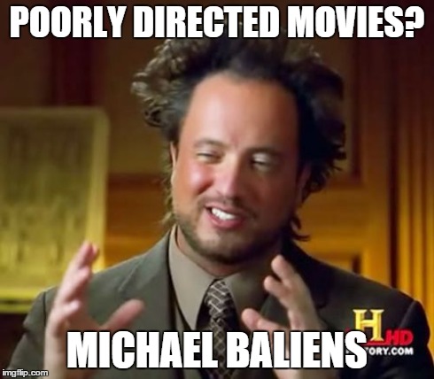 Ancient Aliens Meme | POORLY DIRECTED MOVIES? MICHAEL BALIENS | image tagged in memes,ancient aliens | made w/ Imgflip meme maker