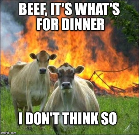 Evil Cows | BEEF, IT'S WHAT'S FOR DINNER I DON'T THINK SO | image tagged in memes,evil cows | made w/ Imgflip meme maker