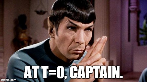 spock | AT T=0, CAPTAIN. | image tagged in spock | made w/ Imgflip meme maker