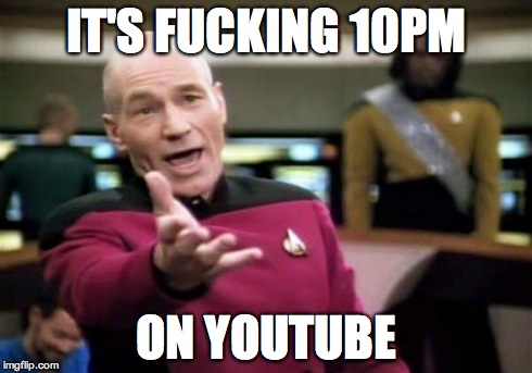 Picard Wtf Meme | IT'S F**KING 10PM ON YOUTUBE | image tagged in memes,picard wtf | made w/ Imgflip meme maker
