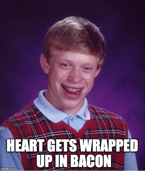 Bad Luck Brian Meme | HEART GETS WRAPPED UP IN BACON | image tagged in memes,bad luck brian | made w/ Imgflip meme maker