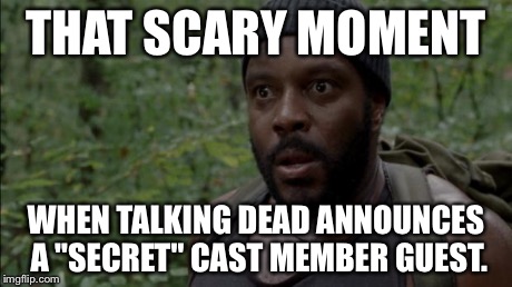 THAT SCARY MOMENT WHEN TALKING DEAD ANNOUNCES A "SECRET" CAST MEMBER GUEST. | image tagged in scared tyrese | made w/ Imgflip meme maker