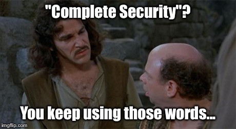 Princess Bride | "Complete Security"? You keep using those words... | image tagged in princess bride | made w/ Imgflip meme maker