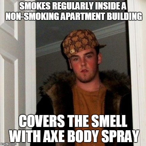 Scumbag Steve | SMOKES REGULARLY INSIDE A NON-SMOKING APARTMENT BUILDING COVERS THE SMELL WITH AXE BODY SPRAY | image tagged in memes,scumbag steve,AdviceAnimals | made w/ Imgflip meme maker